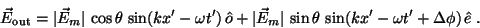 \begin{displaymath}{\vec E}_{\rm out} =
\vert{\vec E}_m\vert\,\cos\theta\,\sin(...
...rt\,\sin\theta\,\sin(kx'-\omega t' +
\Delta\phi)\,{\hat e}\;.
\end{displaymath}